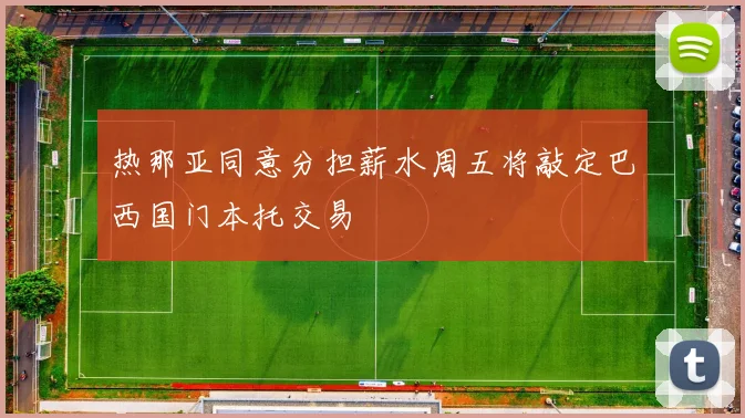 热那亚同意分担薪水周五将敲定巴西国门本托交易