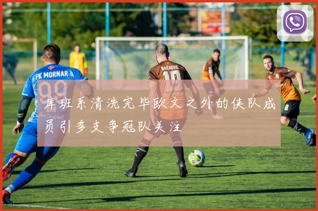 库班系清洗完毕欧文之外的侠队成员引多支争冠队关注