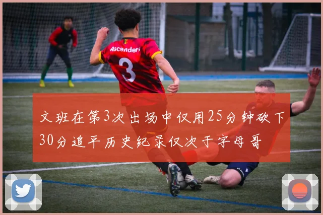 文班在第3次出场中仅用25分钟砍下30分追平历史纪录仅次于字母哥